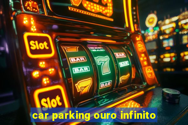 car parking ouro infinito